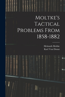 Moltke's Tactical Problems From 1858-1882 1015602134 Book Cover