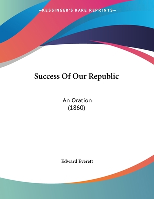 Success Of Our Republic: An Oration (1860) 0548592985 Book Cover