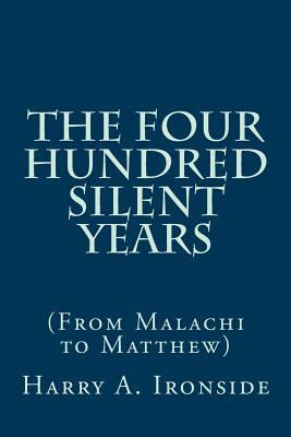 The Four Hundred Silent Years: (From Malachi to... 1497517176 Book Cover