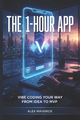The 1-Hour App: Vibe Coding Your Way from Idea ... B0GDVWSZTK Book Cover