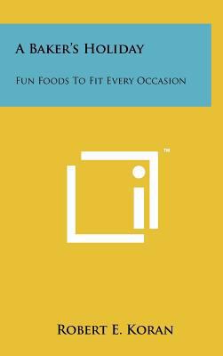 A Baker's Holiday: Fun Foods to Fit Every Occasion 1258073552 Book Cover