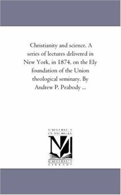 Christianity and Science. A Series of Lectures ... 1425530117 Book Cover
