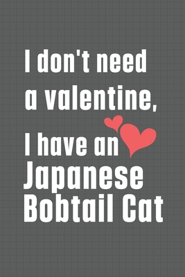 I don't need a valentine, I have a Japanese Bob... B084DH57JX Book Cover