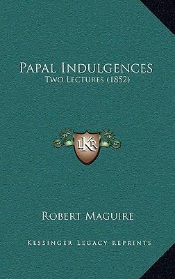 Papal Indulgences: Two Lectures (1852) 1168844398 Book Cover