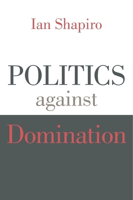 Politics Against Domination 0674743849 Book Cover