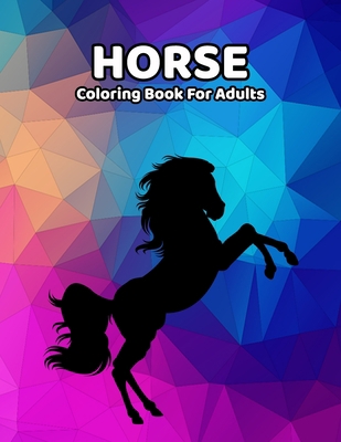 Horse Coloring Book For Adults: The Amazing World Of Horses with Beautiful Patterns For Relieving Stress & Relaxation