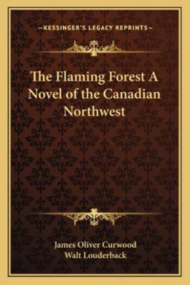 The Flaming Forest A Novel of the Canadian Nort... 1162773995 Book Cover