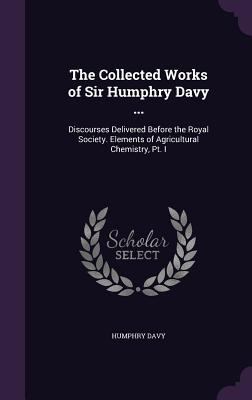 The Collected Works of Sir Humphry Davy ...: Di... 1340583194 Book Cover