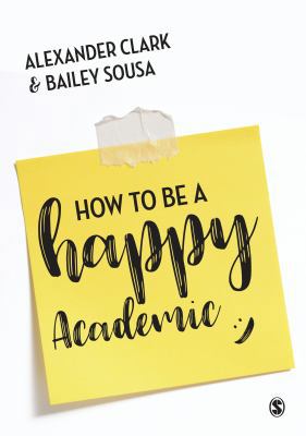 How to Be a Happy Academic: A Guide to Being Ef... 1473978793 Book Cover