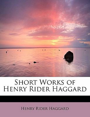 Short Works of Henry Rider Haggard 1437516327 Book Cover