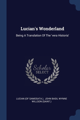 Lucian's Wonderland: Being A Translation Of The... 1377164969 Book Cover