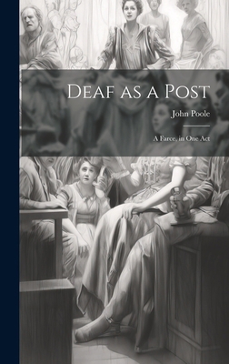 Deaf as a Post: A Farce, in one Act 1019907975 Book Cover