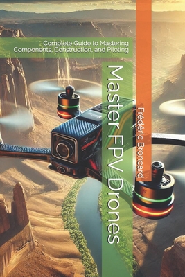 Master FPV Drones: Complete Guide to Mastering ... B0DNXZ46QG Book Cover