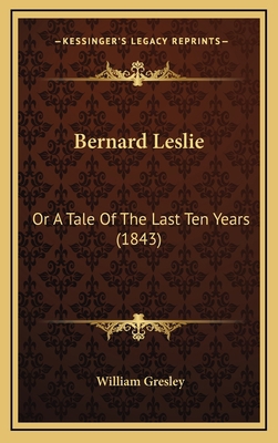 Bernard Leslie: Or a Tale of the Last Ten Years... 1164747290 Book Cover
