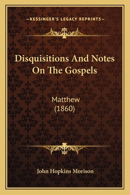 Disquisitions And Notes On The Gospels: Matthew... 1166488810 Book Cover