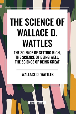 Science of Wallace D. Wattles: The Science of G... B0D4XK7M6J Book Cover