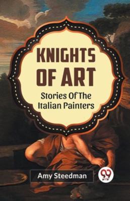 Knights Of Art Stories Of The Italian Painters 9359322083 Book Cover