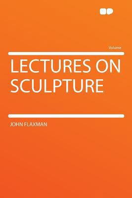 Lectures on Sculpture 1290211116 Book Cover