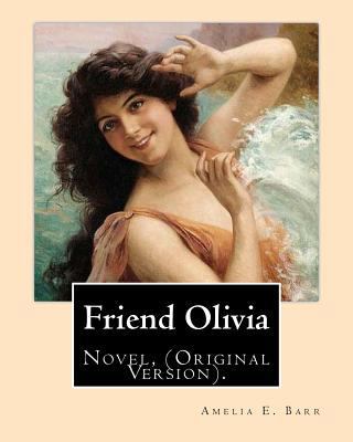 Friend Olivia. By: Amelia E. Barr: Novel, (Orig... 1978376006 Book Cover