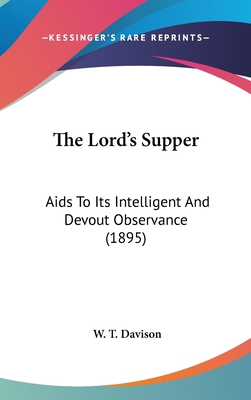 The Lord's Supper: Aids To Its Intelligent And ... 1436507774 Book Cover