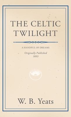The Celtic Twilight: Faerie and Folklore 1528772733 Book Cover