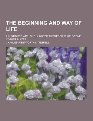 The Beginning and Way of Life; Illustrated with... 1230362576 Book Cover