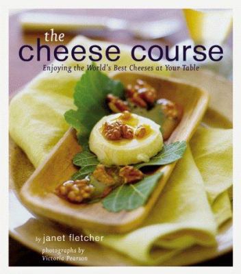 The Cheese Course: Enjoying the World's Best Ch... 0811825418 Book Cover