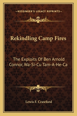 Rekindling Camp Fires: The Exploits Of Ben Arno... 1163174483 Book Cover