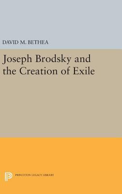 Joseph Brodsky and the Creation of Exile 0691634521 Book Cover