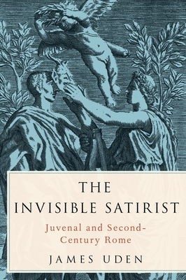 Invisible Satirist: Juvenal and Second-Century ... 019088696X Book Cover