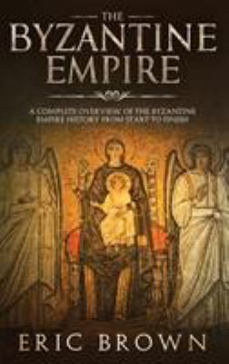 The Byzantine Empire: A Complete Overview Of Th... 1951404351 Book Cover