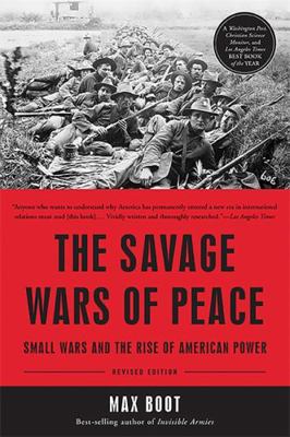 The Savage Wars of Peace: Small Wars and the Ri... 0465064930 Book Cover