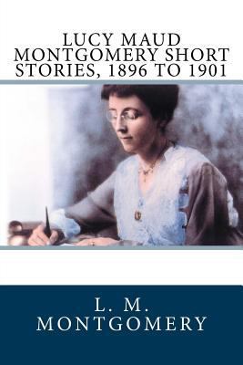 Lucy Maud Montgomery Short Stories, 1896 to 1901 1981219757 Book Cover