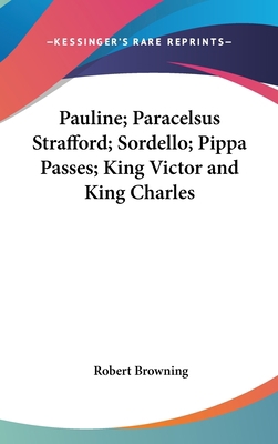 Pauline; Paracelsus Strafford; Sordello; Pippa ... 0548125708 Book Cover