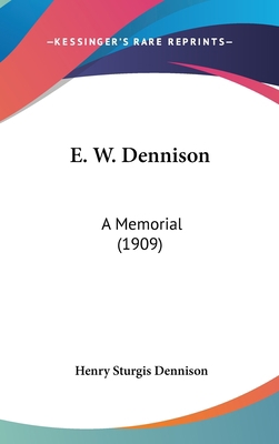 E. W. Dennison: A Memorial (1909) 1120347491 Book Cover