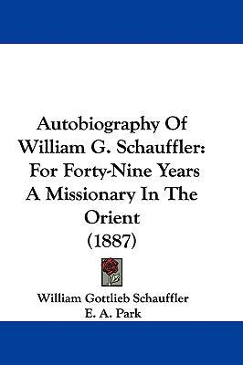 Autobiography Of William G. Schauffler: For For... 1437484484 Book Cover