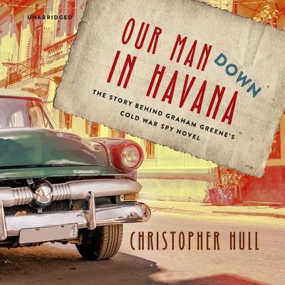 Our Man Down in Havana: The Story Behind Graham... 1982698454 Book Cover