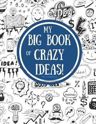 My Big Book of Crazy Ideas! 1943833184 Book Cover