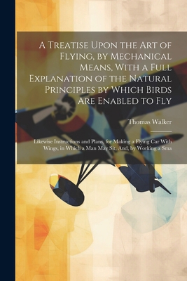 A Treatise Upon the Art of Flying, by Mechanica... 1022864424 Book Cover