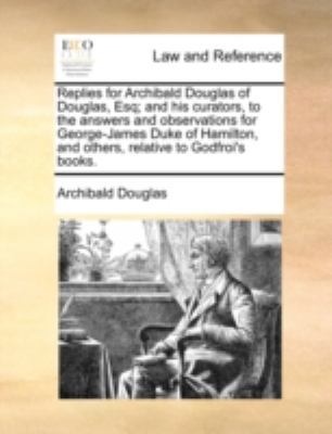 Replies for Archibald Douglas of Douglas, Esq; ... 1170366236 Book Cover