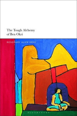 The Tough Alchemy of Ben Okri 1350152994 Book Cover