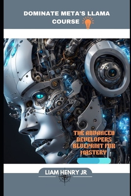 Dominate Meta's Llama Course: The Advanced Deve... B0DCJW92NR Book Cover
