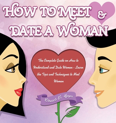 How to Meet & Date a Woman: The Complete Guide ... 1952832489 Book Cover