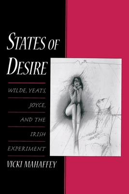 States of Desire: Wilde, Yeats, Joyce, and the ... 0190623985 Book Cover