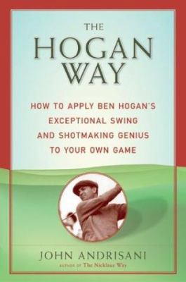 The Hogan Way: How to Apply Ben Hogan's Excepti... 0062736604 Book Cover