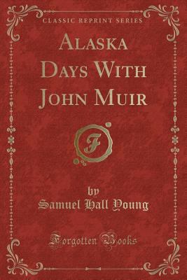 Alaska Days with John Muir (Classic Reprint) 1330856996 Book Cover