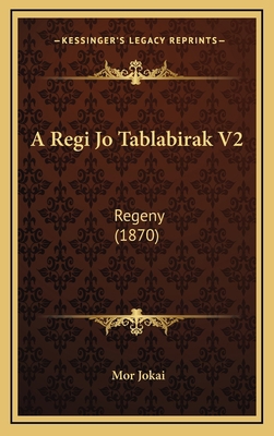 A Regi Jo Tablabirak V2: Regeny (1870) [Hungarian] 1167865359 Book Cover