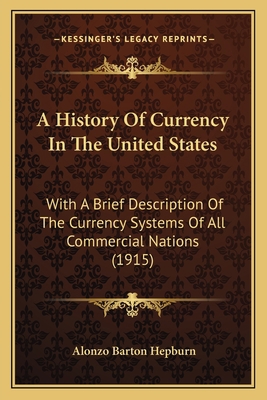 A History Of Currency In The United States: Wit... 1164531638 Book Cover