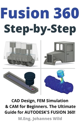 Fusion 360 Step by Step: CAD Design, FEM Simula... 3949804463 Book Cover