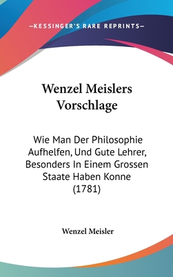 Wenzel Meislers Vorschlage: Wie Man Der Philoso... [German] 1161983937 Book Cover